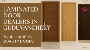 Laminated Door Dealers in Guduvanchery: Your Guide to Quality Doors